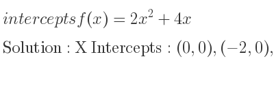 The intercepts of f(x)=2x^2+4x is X Intercepts: (0,0),(-2,0),Y Intercepts: (0,0)
